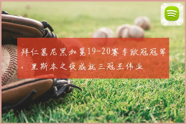 拜仁慕尼黑加冕19-20赛季欧冠冠军,里斯本之夜成就三冠王伟业