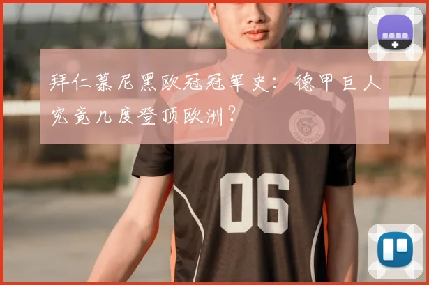 拜仁慕尼黑欧冠冠军史:德甲巨人究竟几度登顶欧洲?